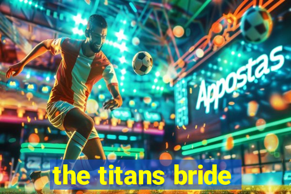 the titans bride